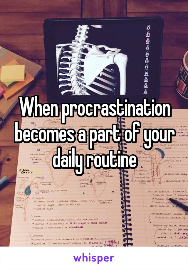 When procrastination becomes a part of your daily routine