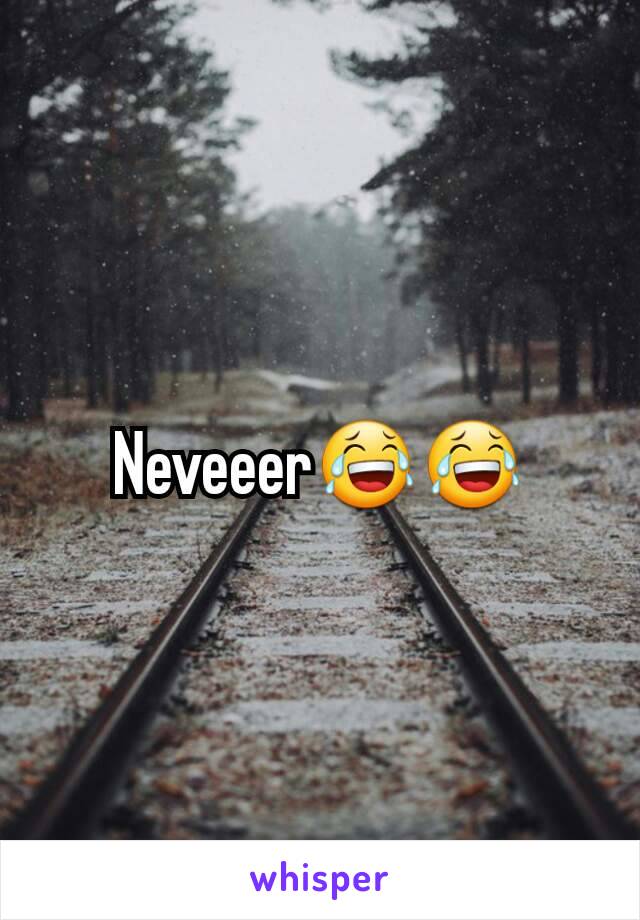 Neveeer😂😂