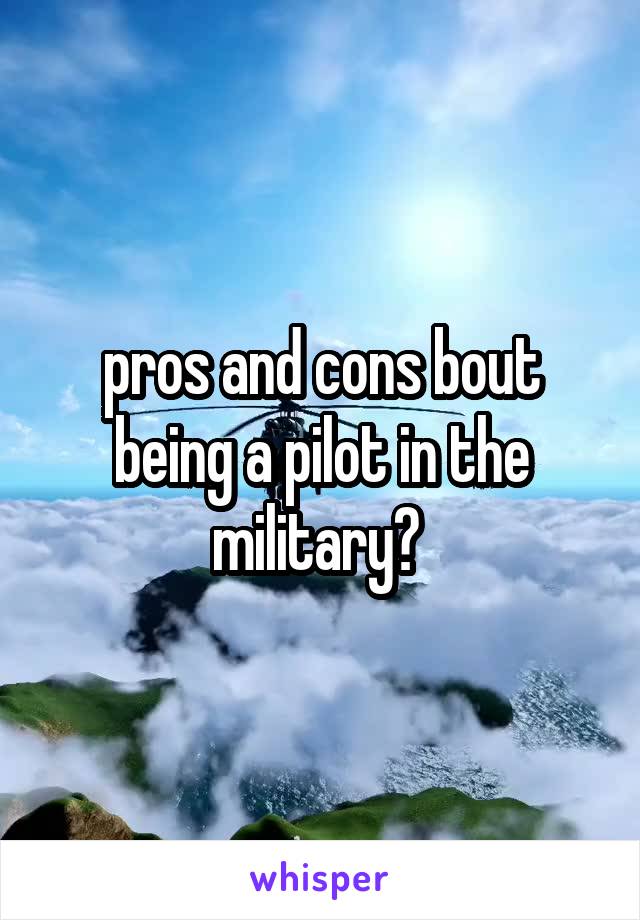 pros and cons bout being a pilot in the military? 
