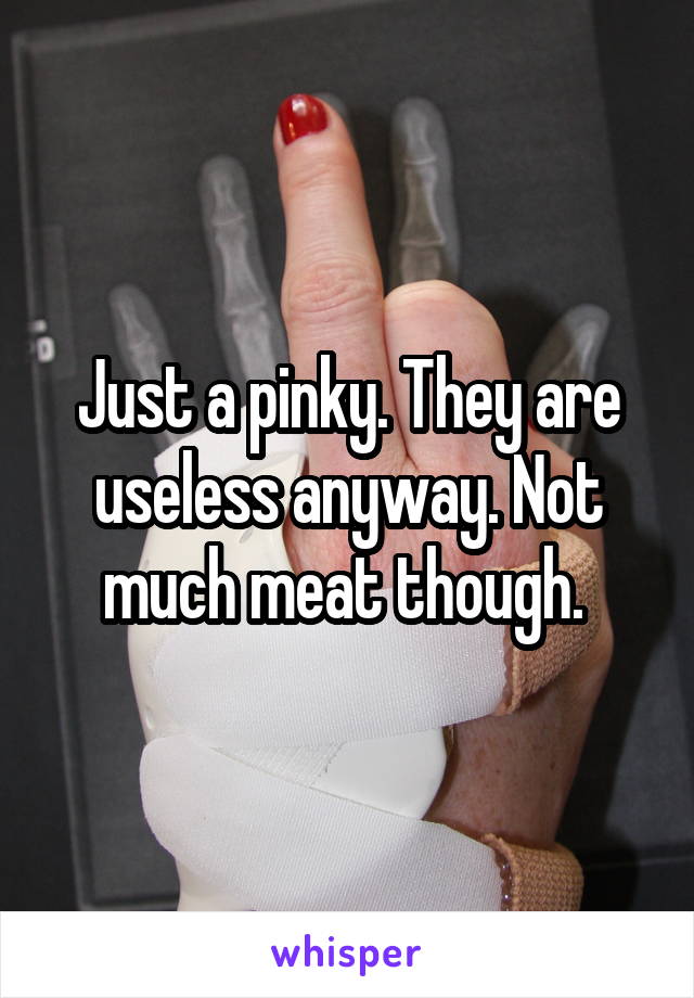 Just a pinky. They are useless anyway. Not much meat though. 