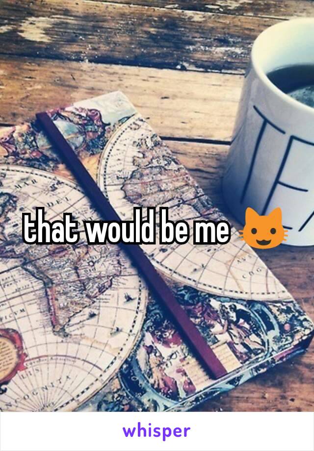 that would be me 😺