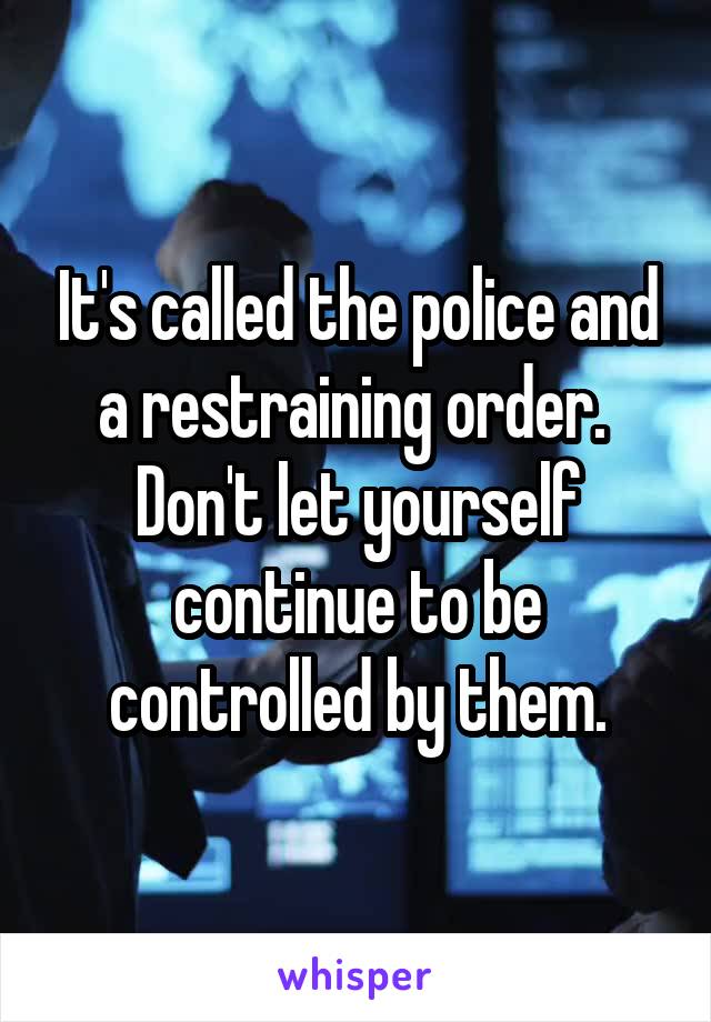 It's called the police and a restraining order.  Don't let yourself continue to be controlled by them.