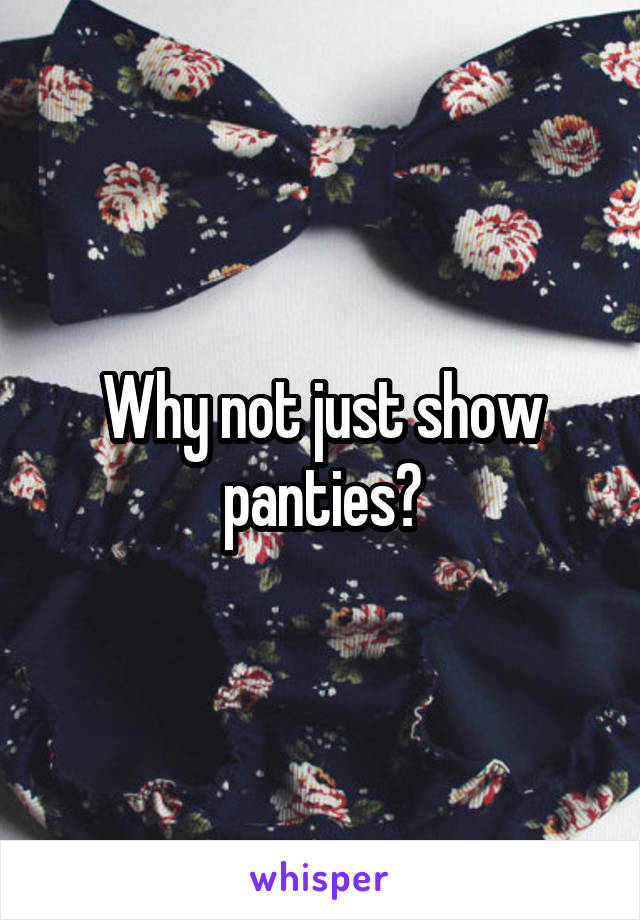 Why not just show panties?