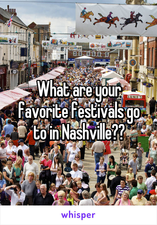 What are your favorite festivals go to in Nashville??