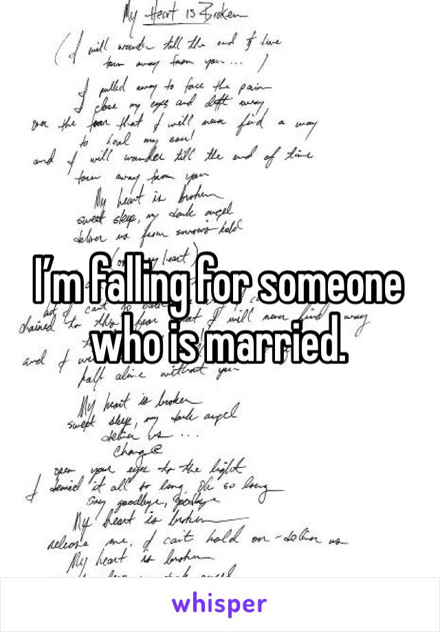 I’m falling for someone who is married.