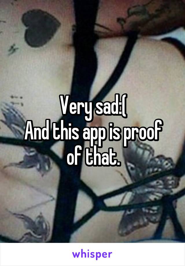 Very sad:(
And this app is proof of that.