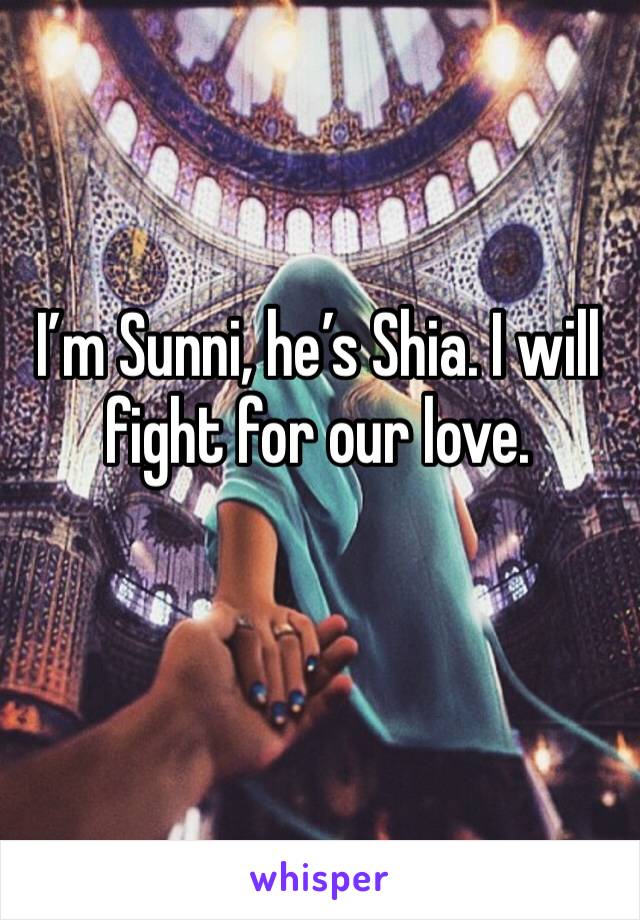 I’m Sunni, he’s Shia. I will fight for our love.