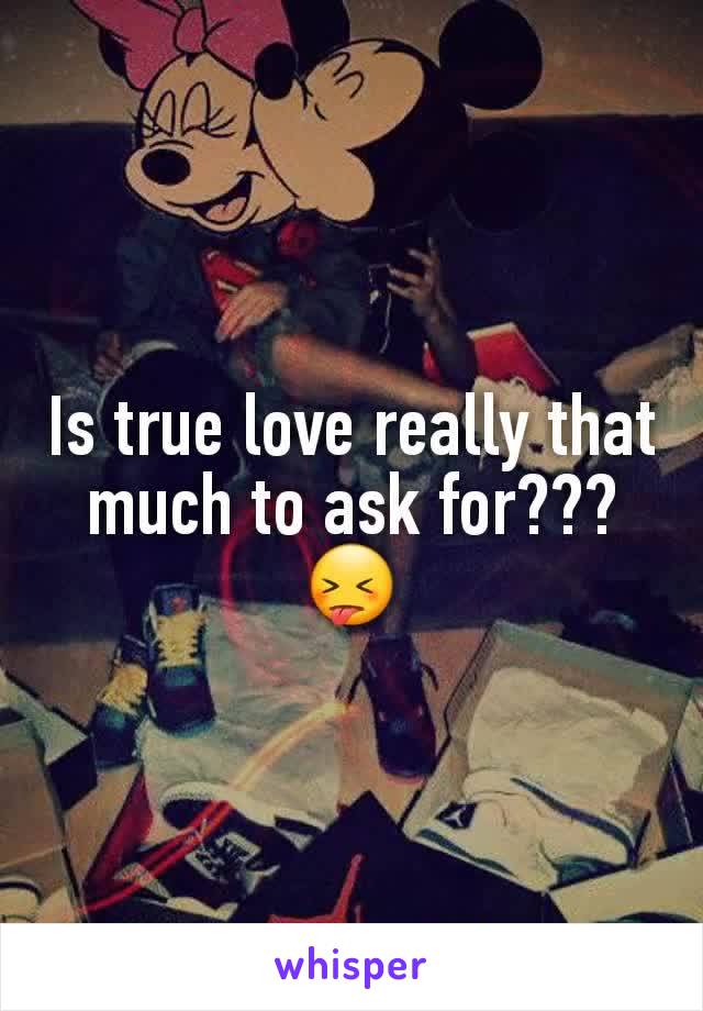Is true love really that much to ask for???😝