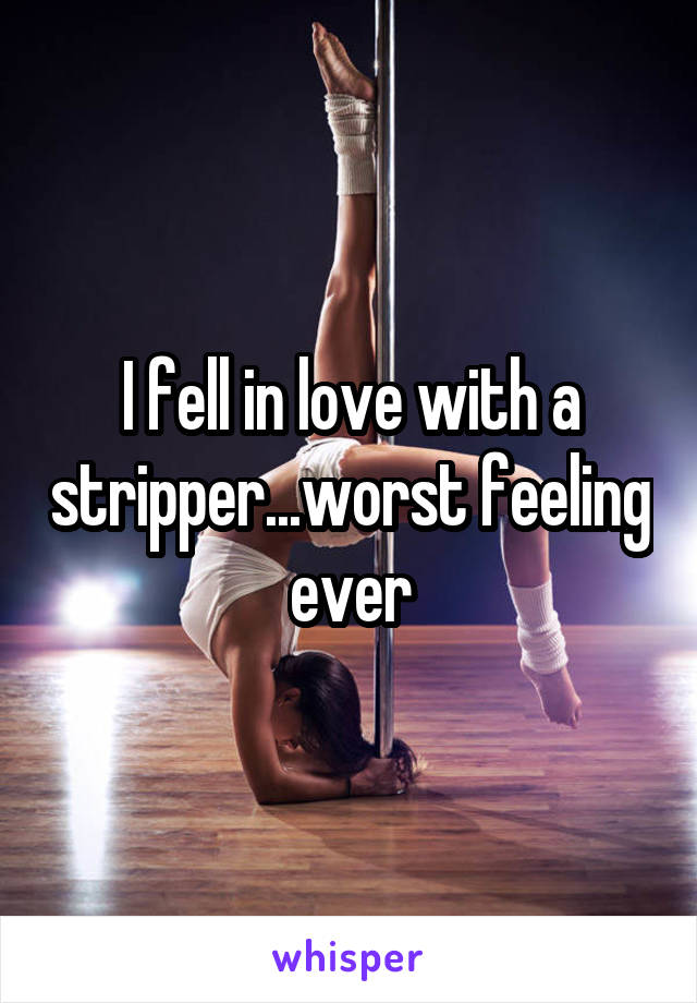 I fell in love with a stripper...worst feeling ever