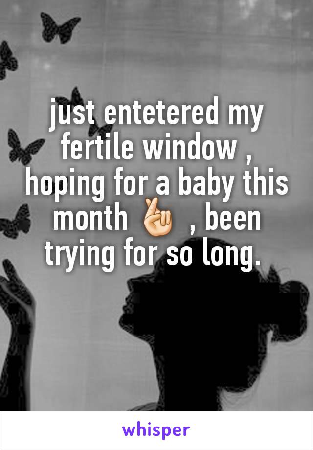 just entetered my fertile window , hoping for a baby this month 🤞🏻 , been trying for so long. 