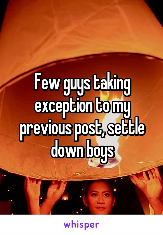 Few guys taking exception to my previous post, settle down boys