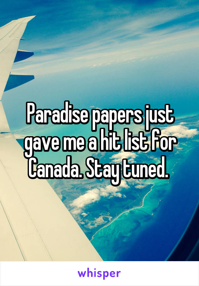 Paradise papers just gave me a hit list for Canada. Stay tuned. 