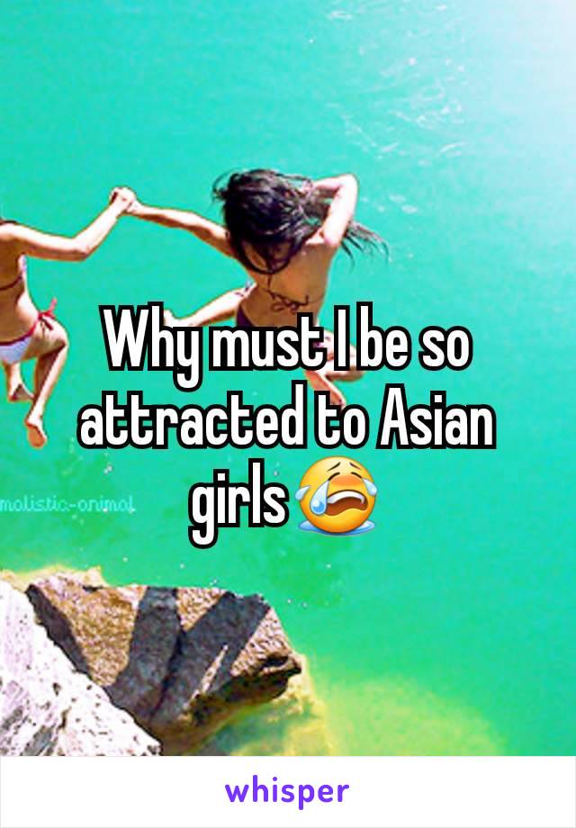 Why must I be so attracted to Asian girls😭