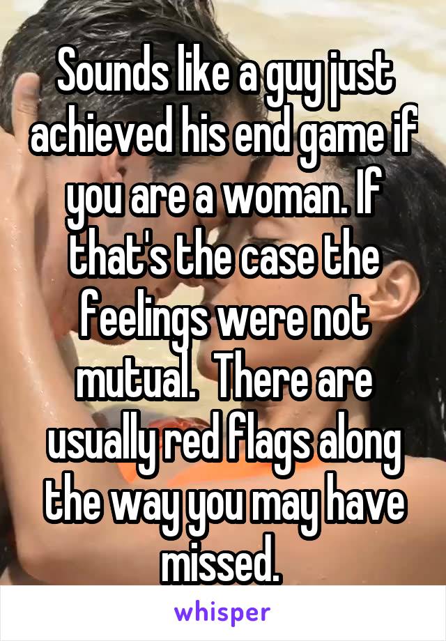 Sounds like a guy just achieved his end game if you are a woman. If that's the case the feelings were not mutual.  There are usually red flags along the way you may have missed. 
