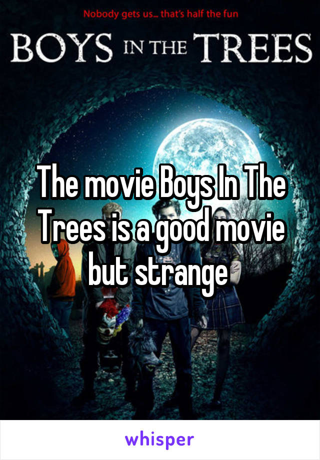 The movie Boys In The Trees is a good movie but strange 