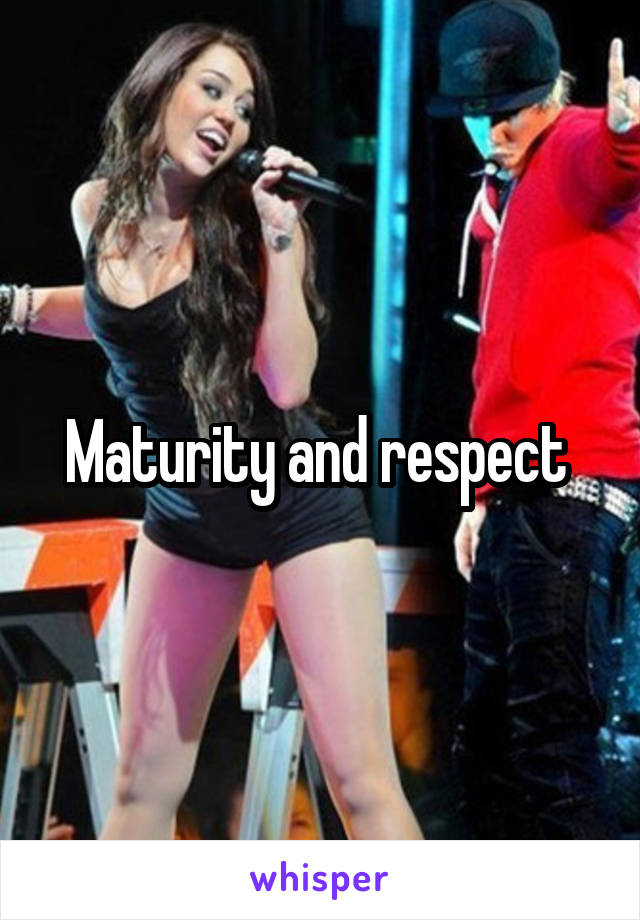 Maturity and respect 