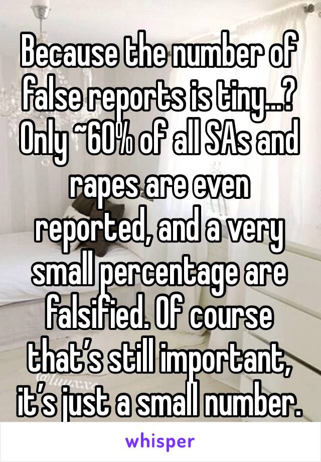Because the number of false reports is tiny...? Only ~60% of all SAs and rapes are even reported, and a very small percentage are falsified. Of course that’s still important, it’s just a small number.