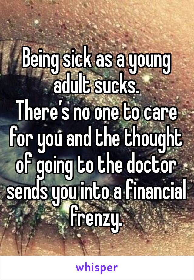 Being sick as a young adult sucks.
There’s no one to care for you and the thought of going to the doctor sends you into a financial frenzy.