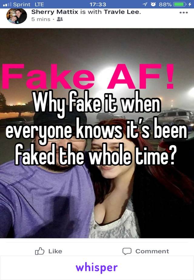 Why fake it when everyone knows it’s been faked the whole time?