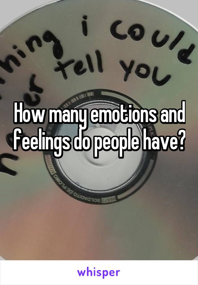 How many emotions and feelings do people have? 