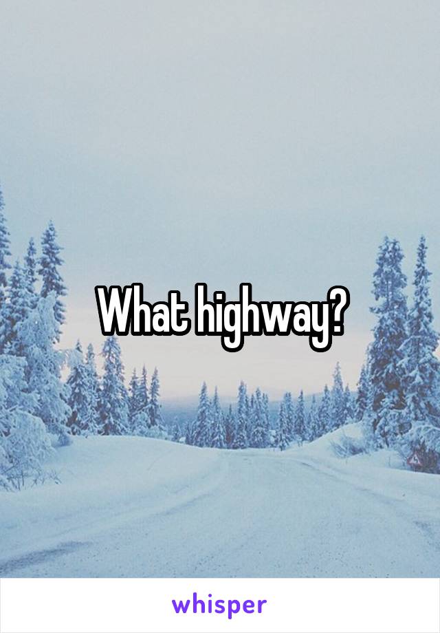 What highway?
