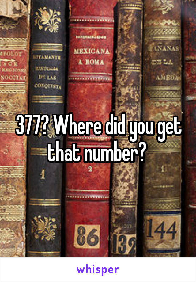 377? Where did you get that number? 