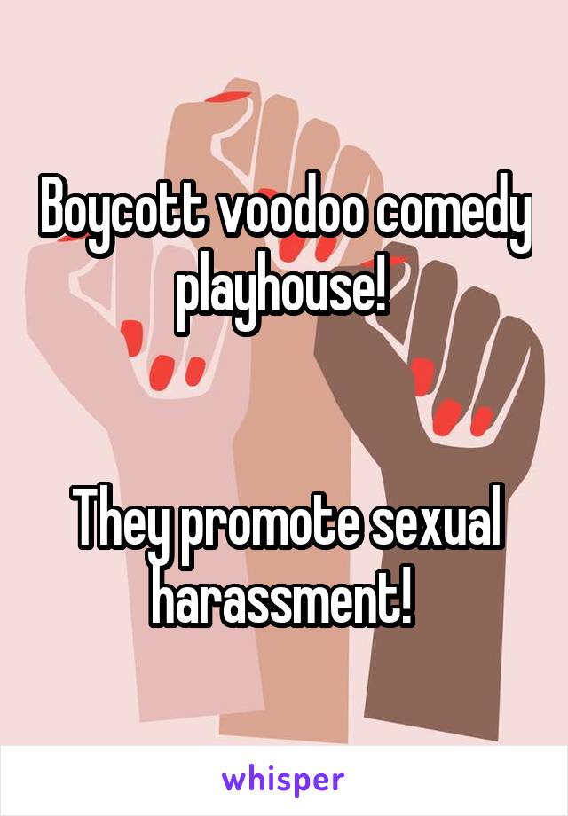 Boycott voodoo comedy playhouse! 


They promote sexual harassment! 