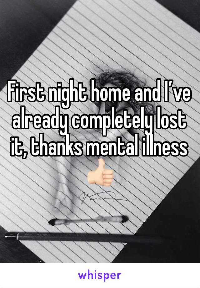 First night home and I’ve already completely lost it, thanks mental illness 👍🏻