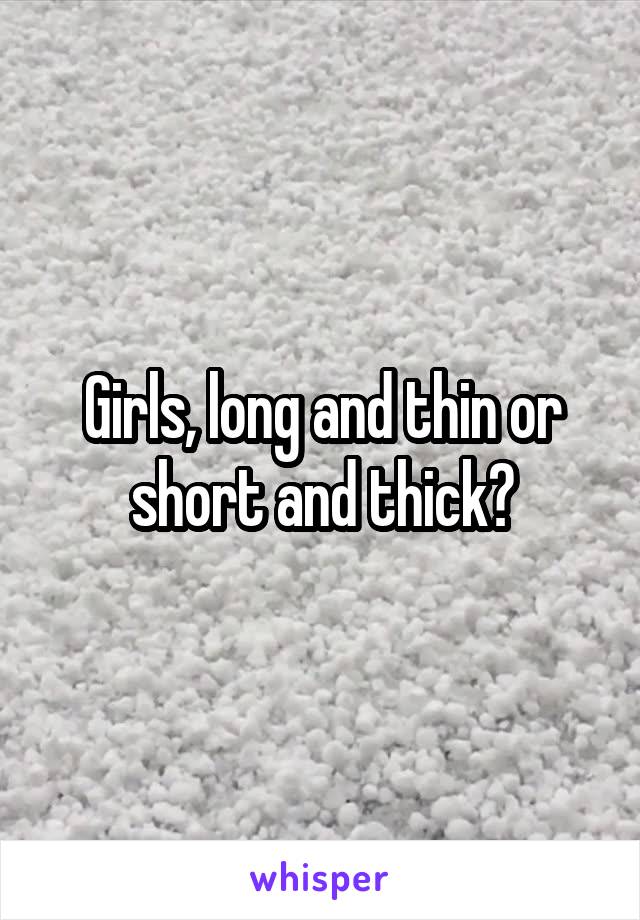 Girls, long and thin or short and thick?