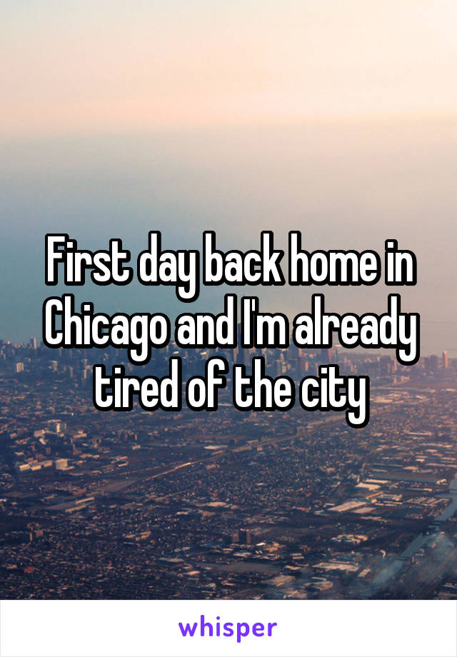 First day back home in Chicago and I'm already tired of the city