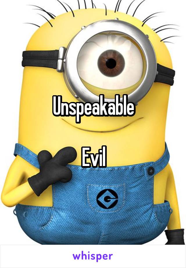 Unspeakable

Evil