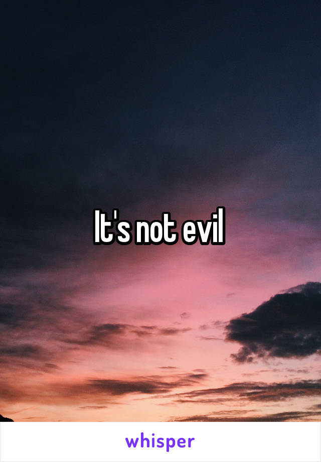 It's not evil 
