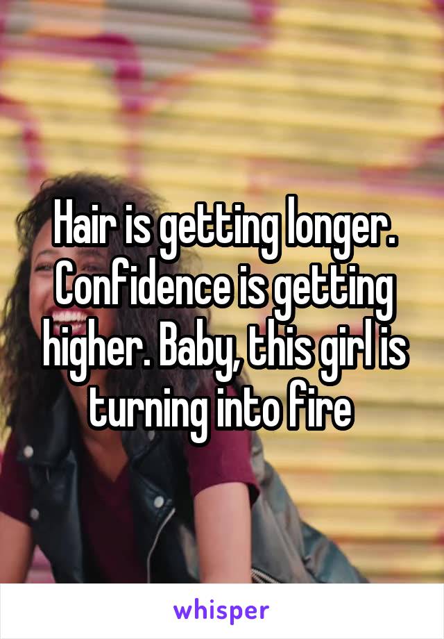 Hair is getting longer. Confidence is getting higher. Baby, this girl is turning into fire 