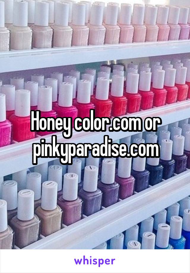 Honey color.com or pinkyparadise.com