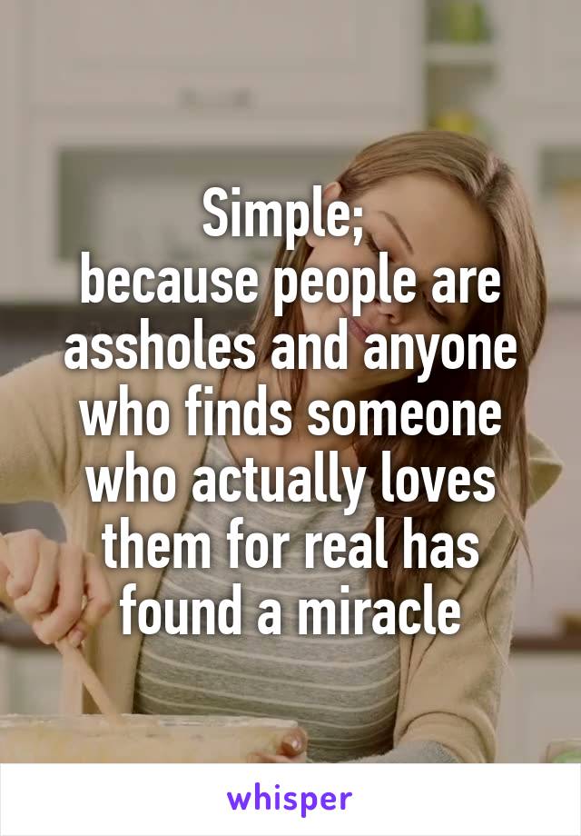 Simple; 
because people are assholes and anyone who finds someone who actually loves them for real has found a miracle