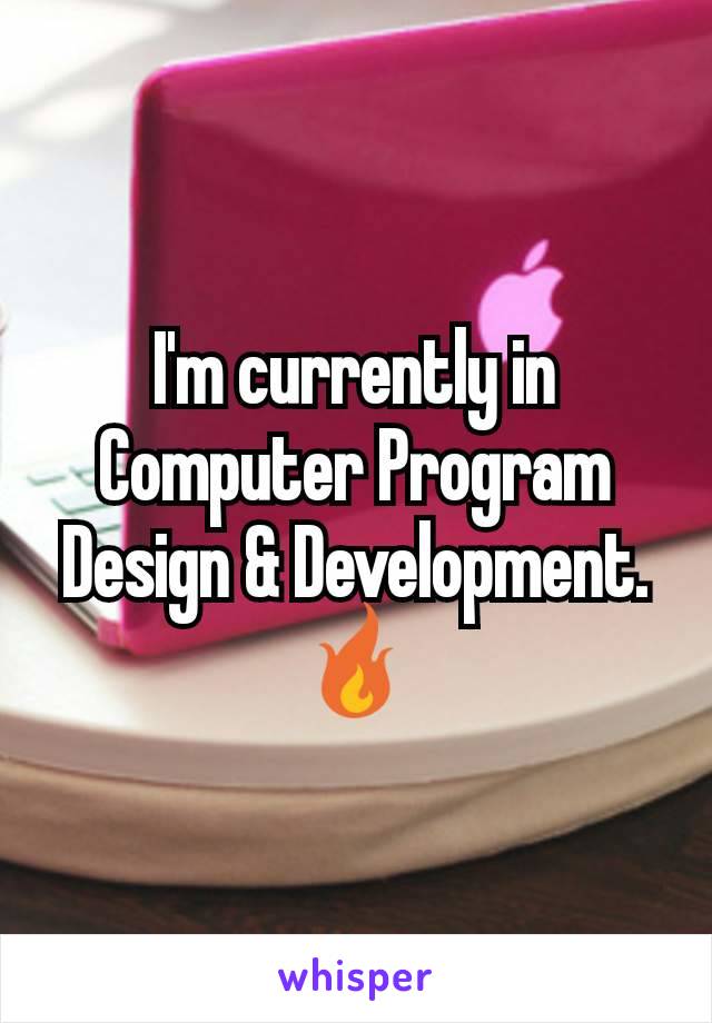 I'm currently in Computer Program Design & Development. 🔥