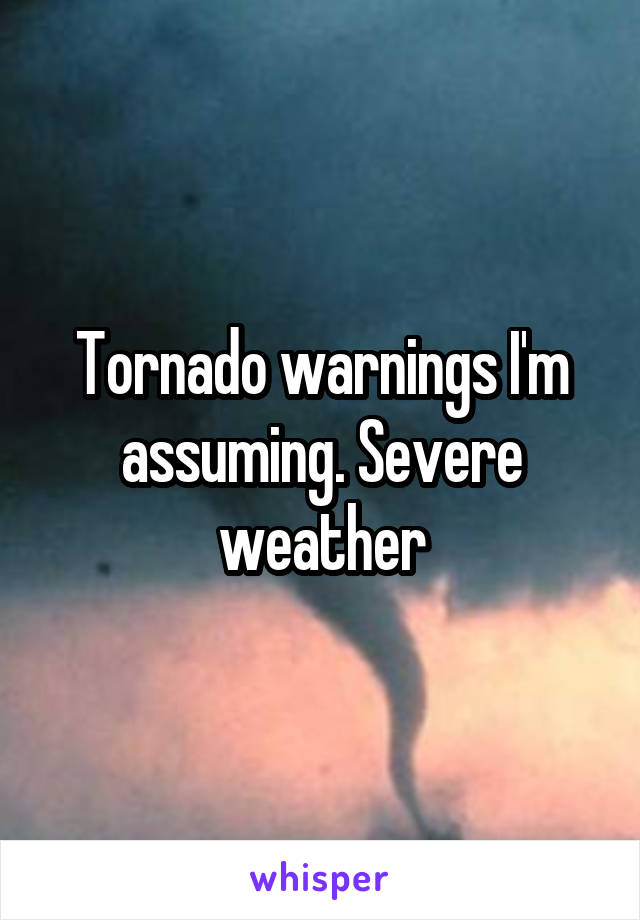 Tornado warnings I'm assuming. Severe weather
