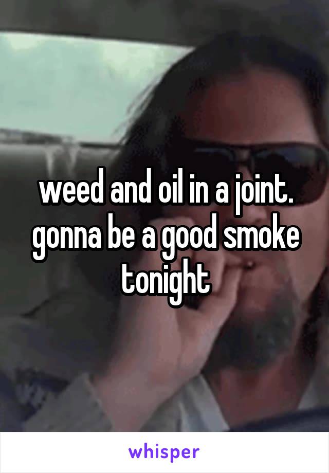 weed and oil in a joint. gonna be a good smoke tonight