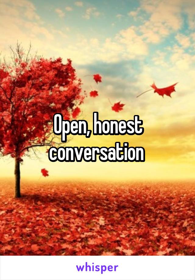 Open, honest conversation 
