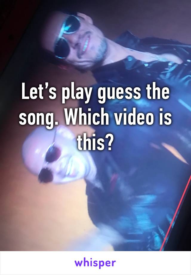 Let’s play guess the song. Which video is this?
