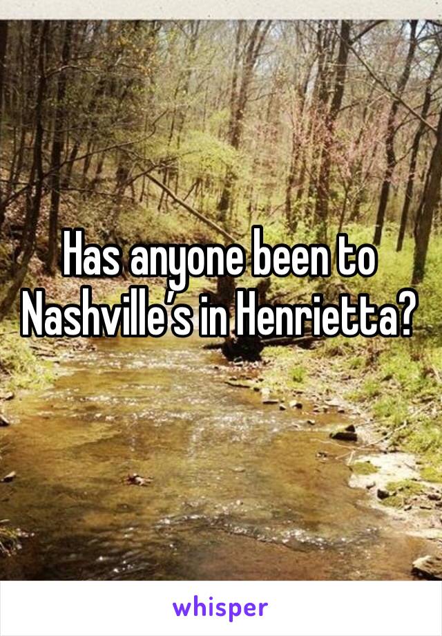 Has anyone been to Nashville’s in Henrietta? 