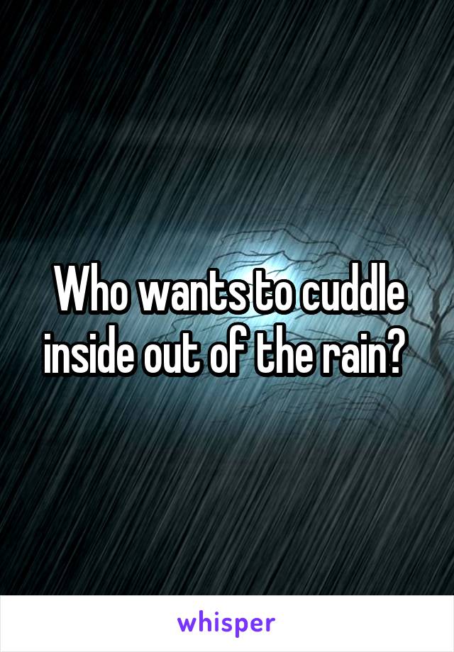 Who wants to cuddle inside out of the rain? 