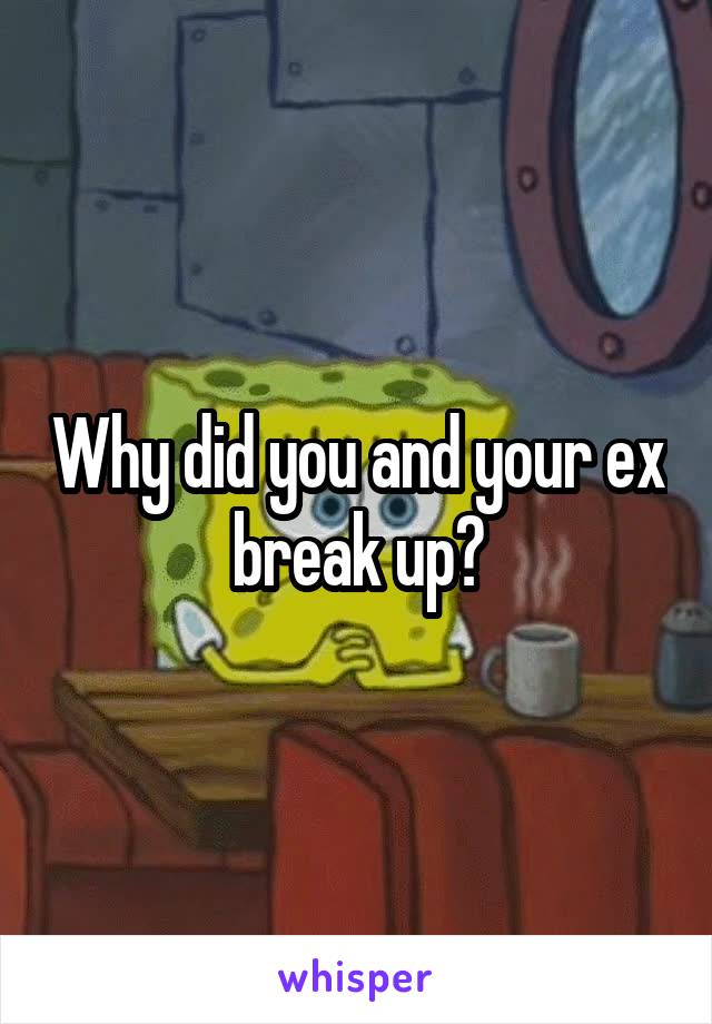 Why did you and your ex break up?