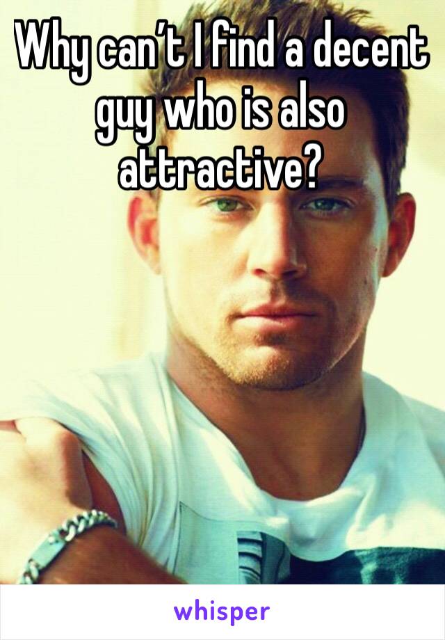 Why can’t I find a decent guy who is also attractive? 