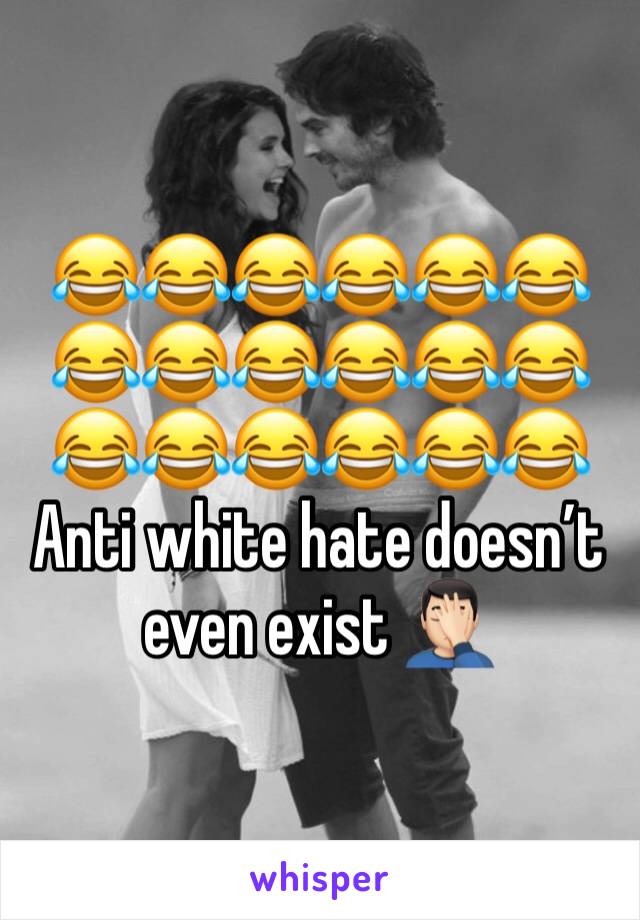 😂😂😂😂😂😂😂😂😂😂😂😂😂😂😂😂😂😂
Anti white hate doesn’t even exist 🤦🏻‍♂️