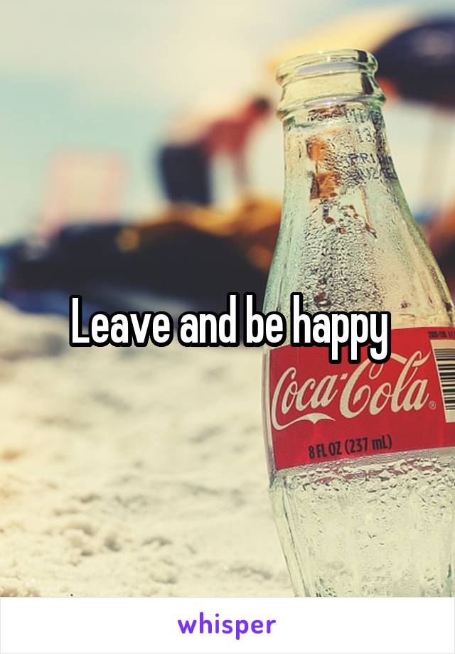 Leave and be happy