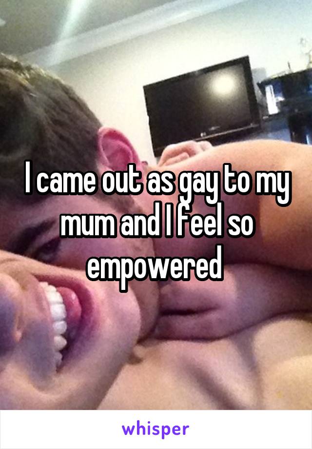 I came out as gay to my mum and I feel so empowered 