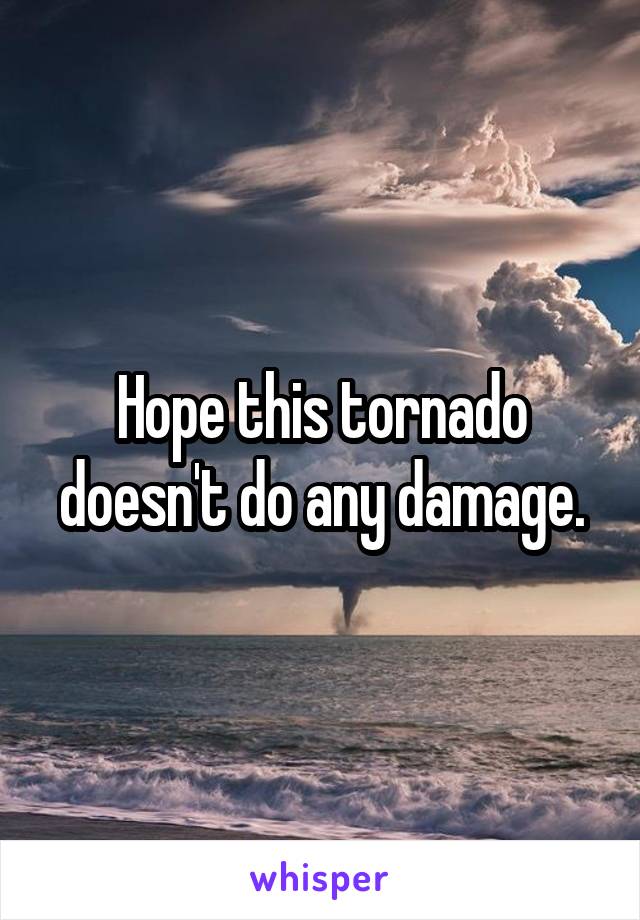 Hope this tornado doesn't do any damage.