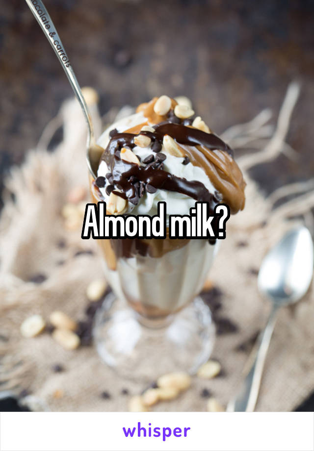 Almond milk? 