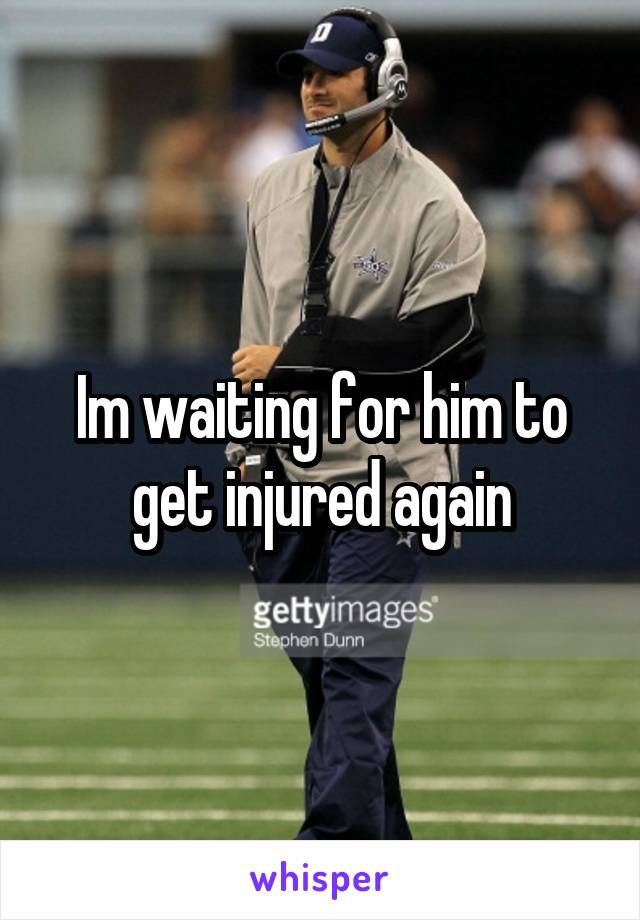 Im waiting for him to get injured again